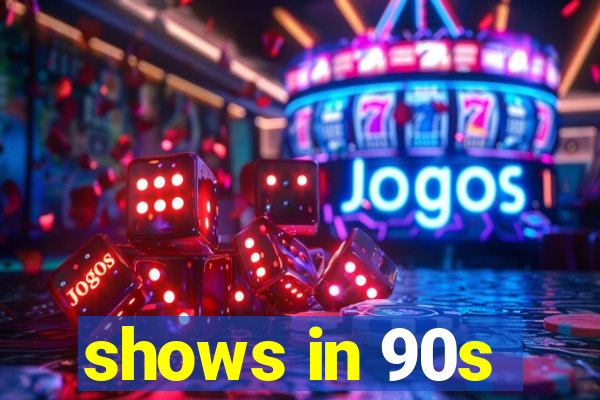 shows in 90s